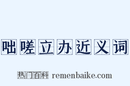 咄嗟立办近义词是什么意思的图片